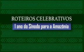 Roteiros celebrativos 1 ano do Sínodo Amazônia